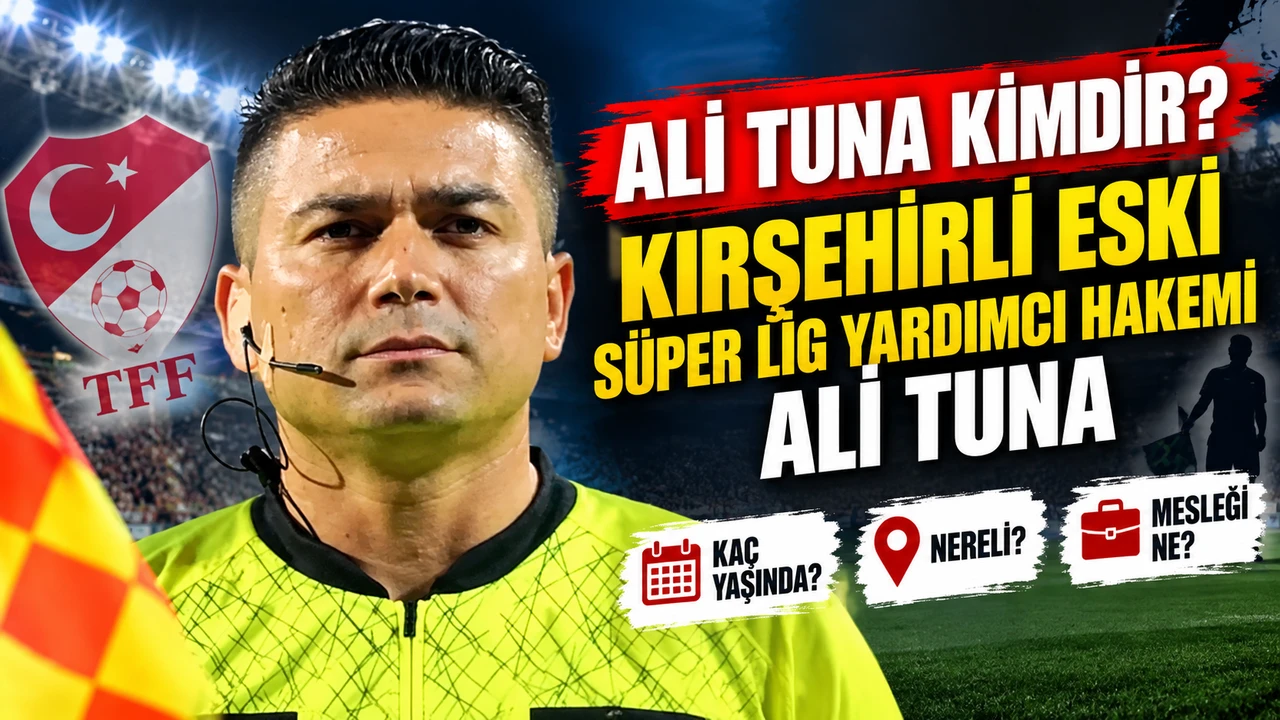 Ali Tuna Kimdir? Kırşehirli Eski Süper Lig Yardımcı Hakemi Kaç Yaşında, Nereli?