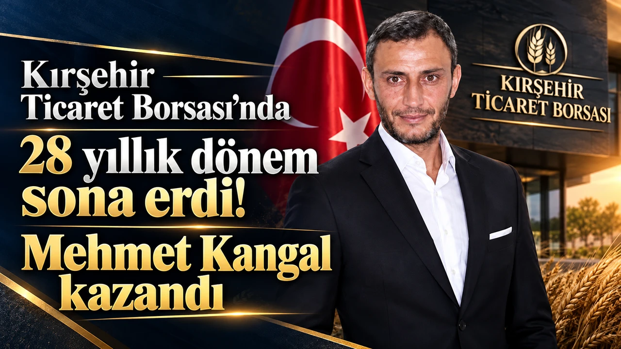 KIRŞEHİR TİCARET BORSASI'NDA 28 YILLIK DÖNEM SONA ERDİ: BAŞKAN MEHMET KANGAL OLDU